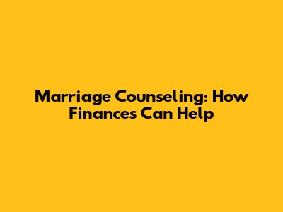 Marriage Counseling: How Finances Can Help