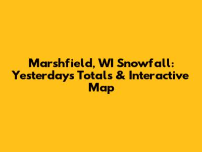 Marshfield, WI Snowfall: Yesterday's Totals & Interactive Map