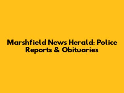 Marshfield News Herald: Police Reports & Obituaries