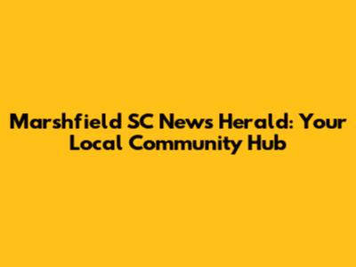 Marshfield SC News Herald: Your Local Community Hub