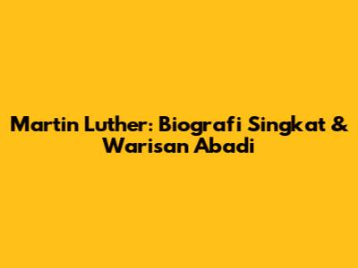 Martin Luther: Biografi Singkat & Warisan Abadi