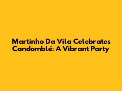 Martinho Da Vila Celebrates Candomblé: A Vibrant Party