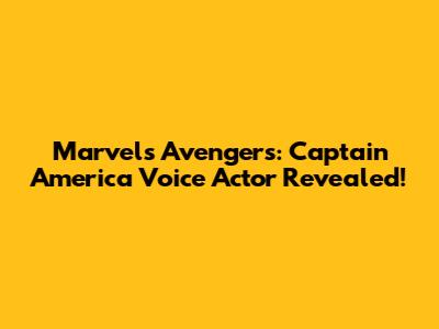 Marvel's Avengers: Captain America Voice Actor Revealed!