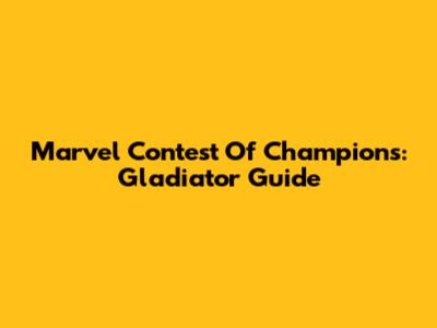 Marvel Contest Of Champions: Gladiator Guide