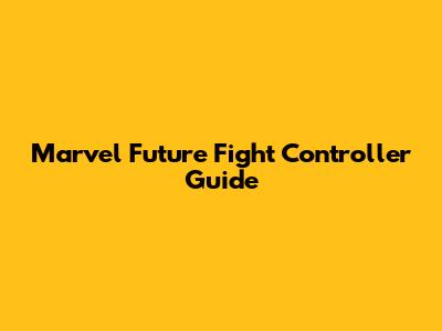 Marvel Future Fight Controller Guide