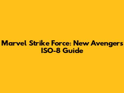 Marvel Strike Force: New Avengers ISO-8 Guide