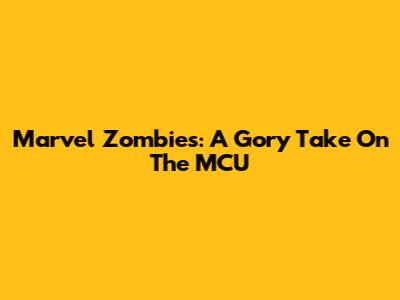 Marvel Zombies: A Gory Take On The MCU