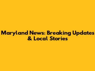 Maryland News: Breaking Updates & Local Stories