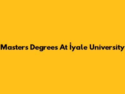 Master's Degrees At İyale University