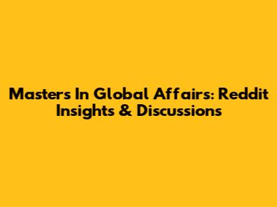 Master's In Global Affairs: Reddit Insights & Discussions