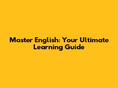 Master English: Your Ultimate Learning Guide