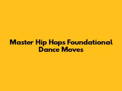 Master Hip Hop's Foundational Dance Moves