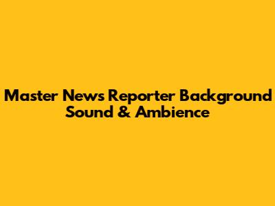 Master News Reporter Background Sound & Ambience