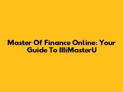 Master Of Finance Online: Your Guide To IIIiMasterU