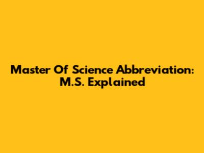 Master Of Science Abbreviation: M.S. Explained