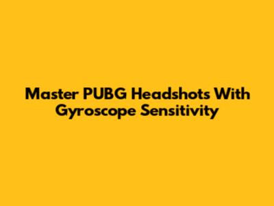 Master PUBG Headshots With Gyroscope Sensitivity