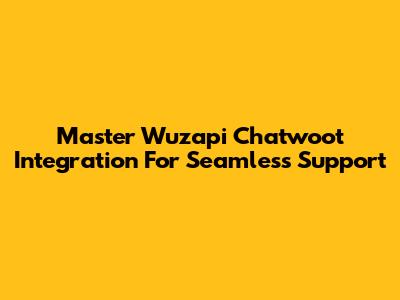 Master Wuzapi Chatwoot Integration For Seamless Support