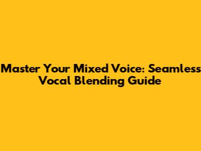Master Your Mixed Voice: Seamless Vocal Blending Guide