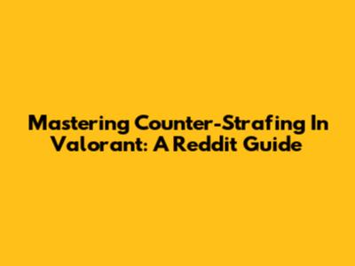 Mastering Counter-Strafing In Valorant: A Reddit Guide