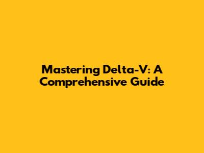 Mastering Delta-V: A Comprehensive Guide