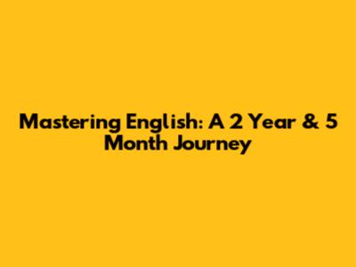 Mastering English: A 2 Year & 5 Month Journey