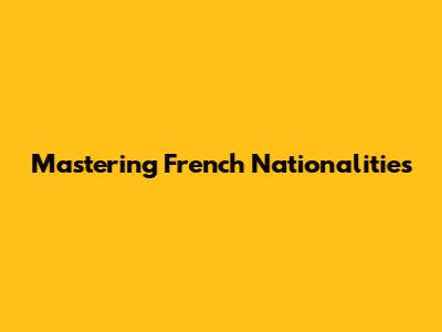 Mastering French Nationalities