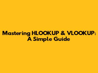Mastering HLOOKUP & VLOOKUP: A Simple Guide