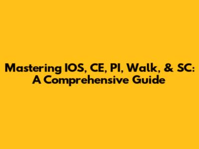 Mastering IOS, CE, PI, Walk, & SC: A Comprehensive Guide
