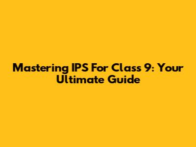 Mastering IPS For Class 9: Your Ultimate Guide
