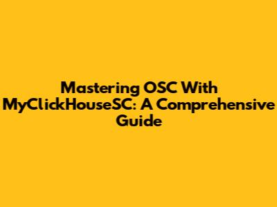 Mastering OSC With MyClickHouseSC: A Comprehensive Guide