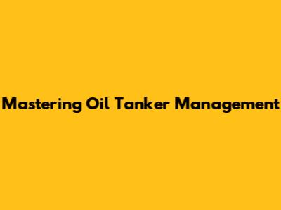 Mastering Oil Tanker Management