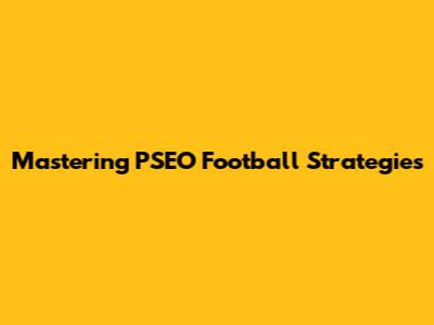 Mastering PSEO Football Strategies