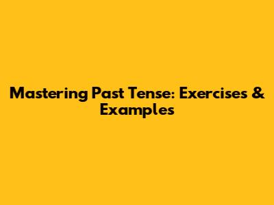 Mastering Past Tense: Exercises & Examples