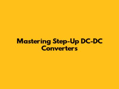 Mastering Step-Up DC-DC Converters