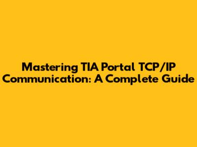 Mastering TIA Portal TCP/IP Communication: A Complete Guide