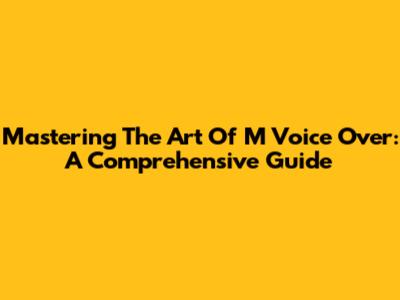 Mastering The Art Of M Voice Over: A Comprehensive Guide