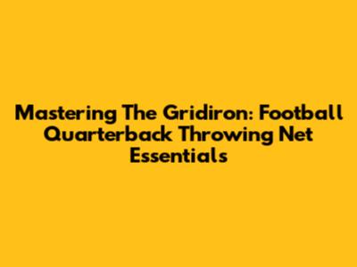 Mastering The Gridiron: Football Quarterback Throwing Net Essentials