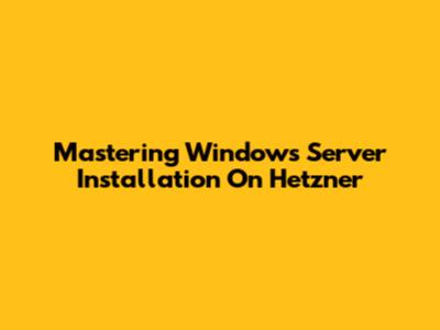 Mastering Windows Server Installation On Hetzner