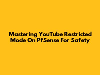 Mastering YouTube Restricted Mode On PfSense For Safety