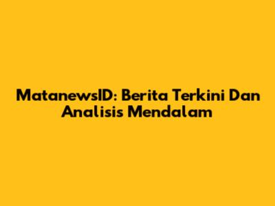 MatanewsID: Berita Terkini Dan Analisis Mendalam