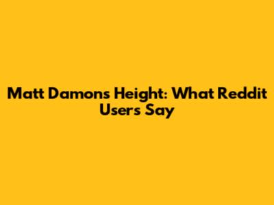 Matt Damon's Height: What Reddit Users Say