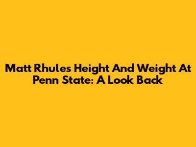 Matt Rhule's Height And Weight At Penn State: A Look Back
