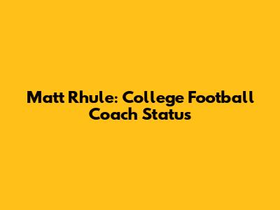 Matt Rhule: College Football Coach Status