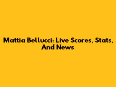 Mattia Bellucci: Live Scores, Stats, And News