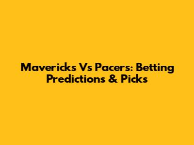Mavericks Vs Pacers: Betting Predictions & Picks