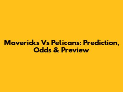 Mavericks Vs Pelicans: Prediction, Odds & Preview