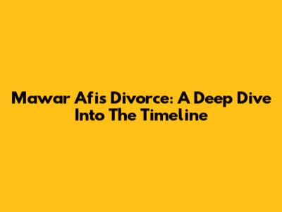 Mawar Afi's Divorce: A Deep Dive Into The Timeline