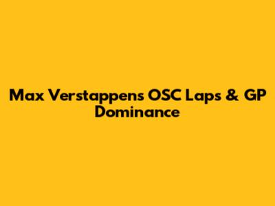 Max Verstappen's OSC Laps & GP Dominance