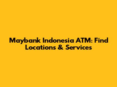 Maybank Indonesia ATM: Find Locations & Services