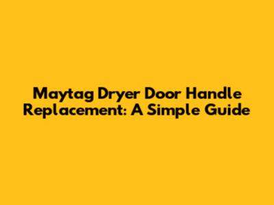 Maytag Dryer Door Handle Replacement: A Simple Guide